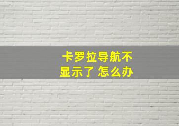 卡罗拉导航不显示了 怎么办